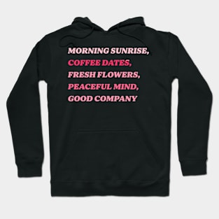 Morning Sunrise, Coffee Dates, Fresh Flowers, Peaceful Mind, Good Company Hoodie